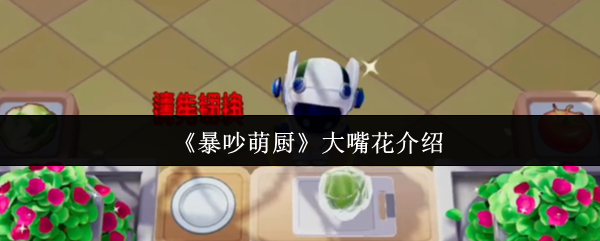 暴吵萌厨之主角大嘴花介绍
