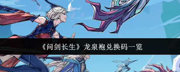 问剑长生龙泉袍兑换码全攻略