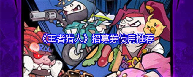 王者猎人招募券使用指南，优化你的招募策略