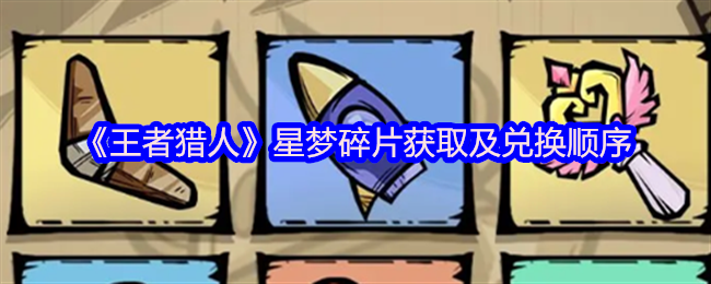 王者猎人星梦碎片获取攻略及兑换顺序详解