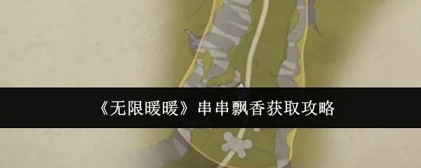 无限暖暖串串飘香获取攻略大全，一步步教你轻松获取！