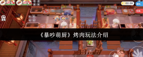 暴吵萌厨烤肉玩法大揭秘